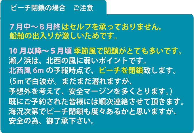 ビーチの閉鎖基準は概ね、北西の風6ｍ程度です。また7月中旬～8月末まではセルフダイビングを承っていないので、ご注意下さい。